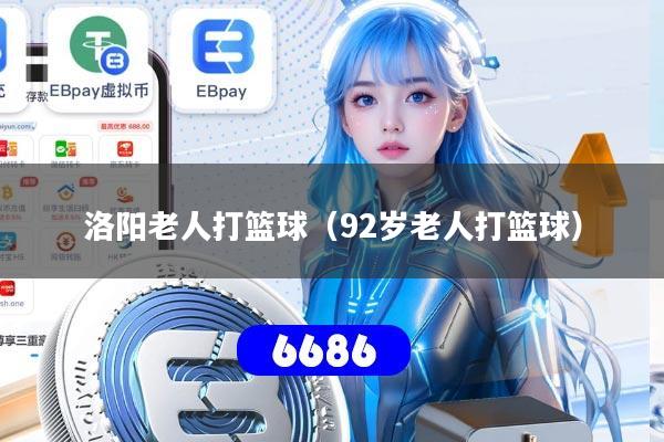 洛阳老人打篮球(92岁老人打篮球)