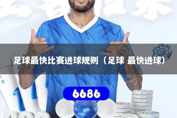足球最快比赛进球规则(足球 最快进球)