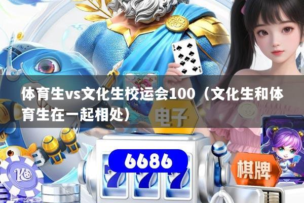体育生vs文化生校运会100(文化生和体育生在一起相处)
