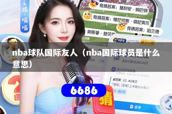nba球队国际友人（nba国际球员是什么意思）