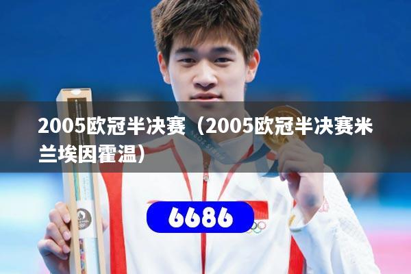 2005欧冠半决赛（2005欧冠半决赛米兰埃因霍温）