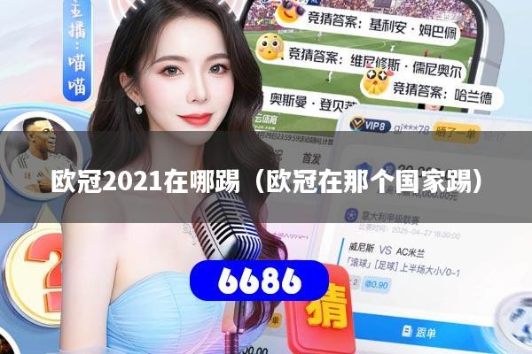 欧冠2021在哪踢（欧冠在那个国家踢）