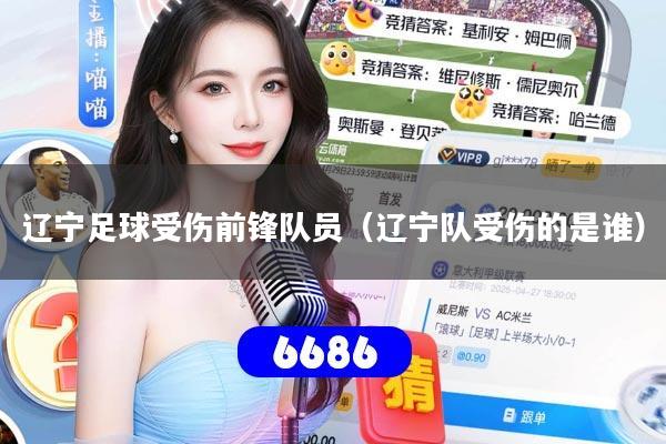 辽宁足球受伤前锋队员(辽宁队受伤的是谁)
